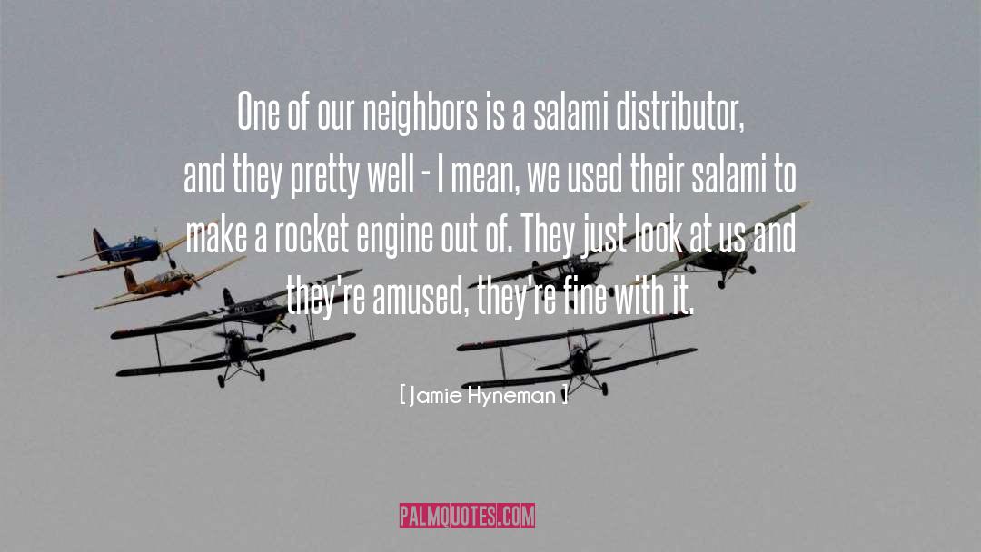 Jamie Hyneman Quotes: One of our neighbors is