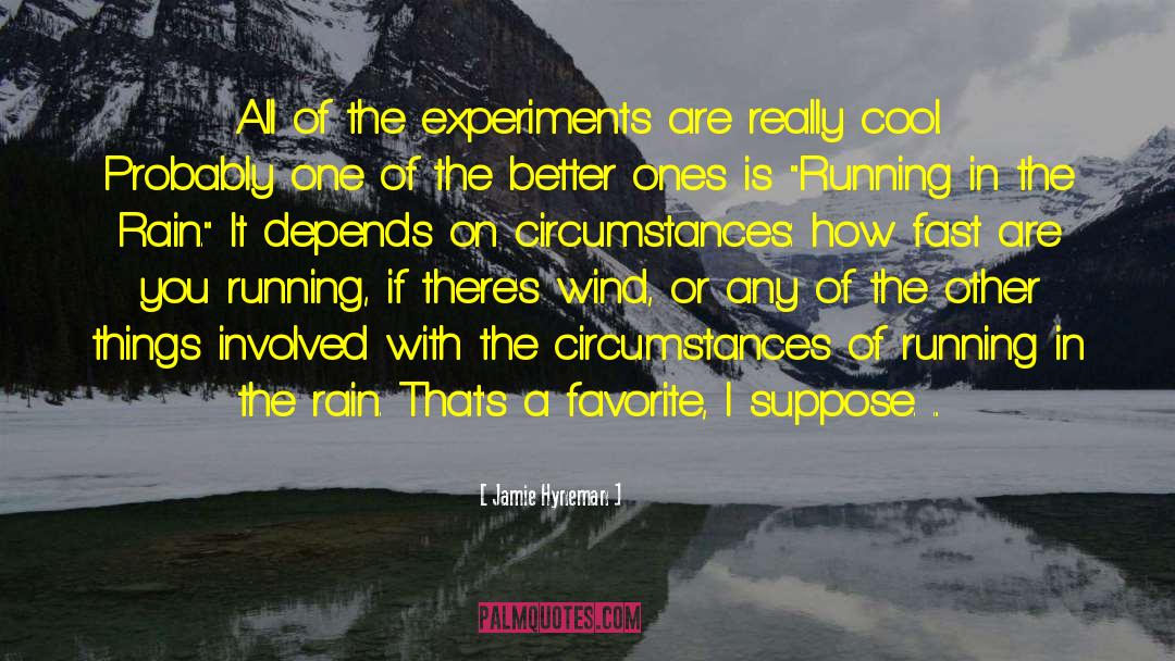 Jamie Hyneman Quotes: All of the experiments are