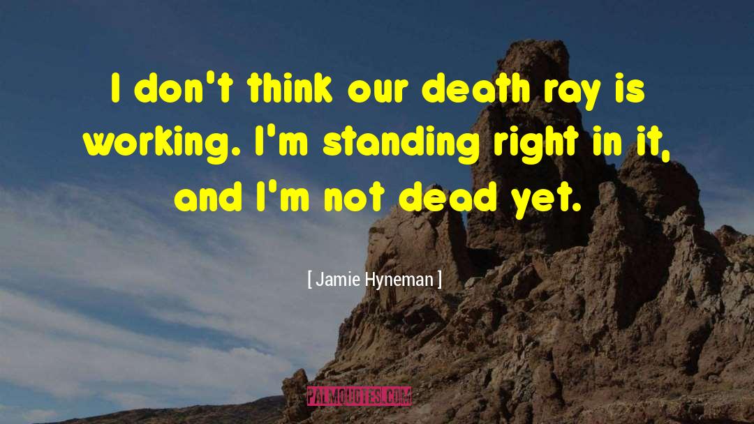 Jamie Hyneman Quotes: I don't think our death