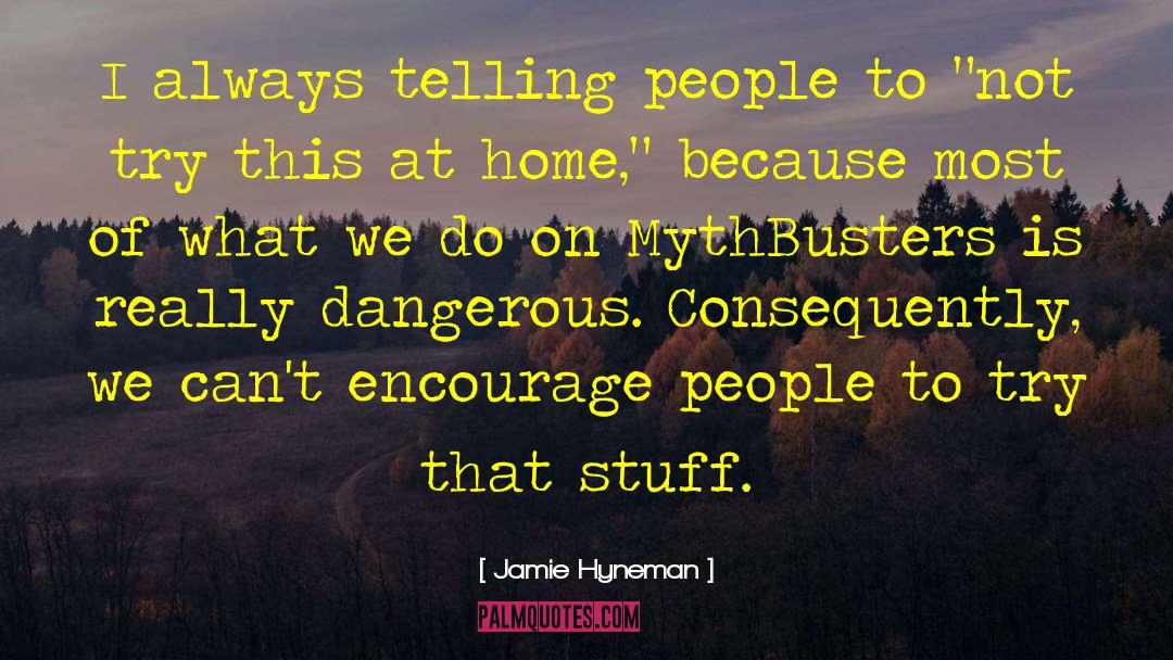 Jamie Hyneman Quotes: I always telling people to