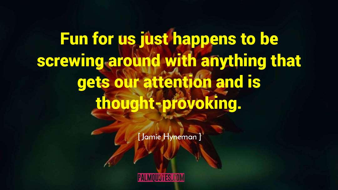 Jamie Hyneman Quotes: Fun for us just happens