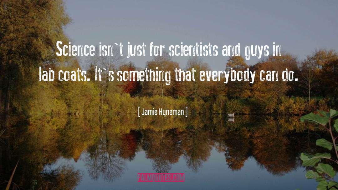 Jamie Hyneman Quotes: Science isn't just for scientists