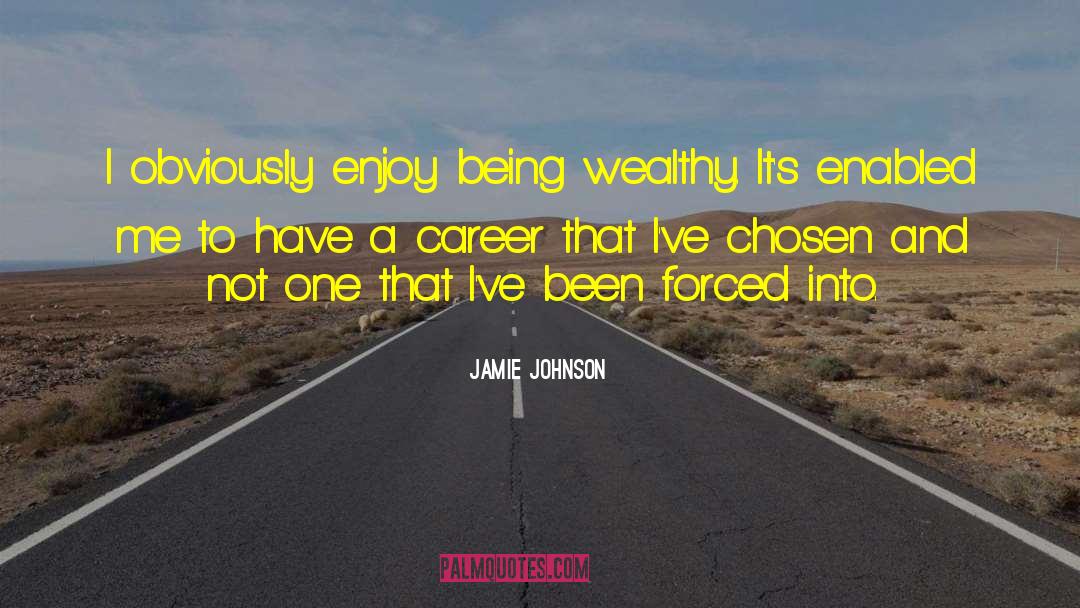 Jamie Johnson Quotes: I obviously enjoy being wealthy.