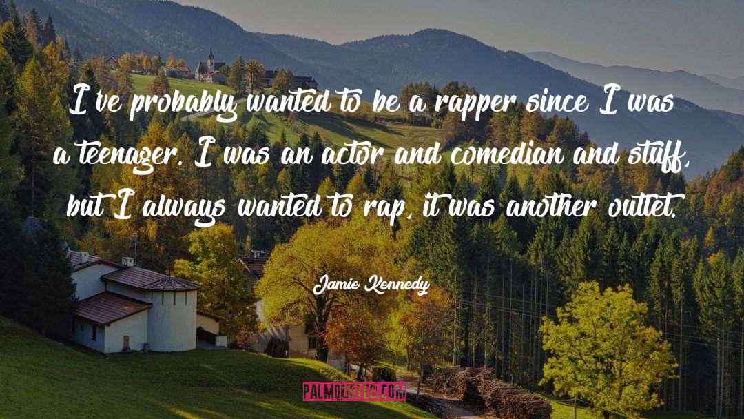 Jamie Kennedy Quotes: I've probably wanted to be