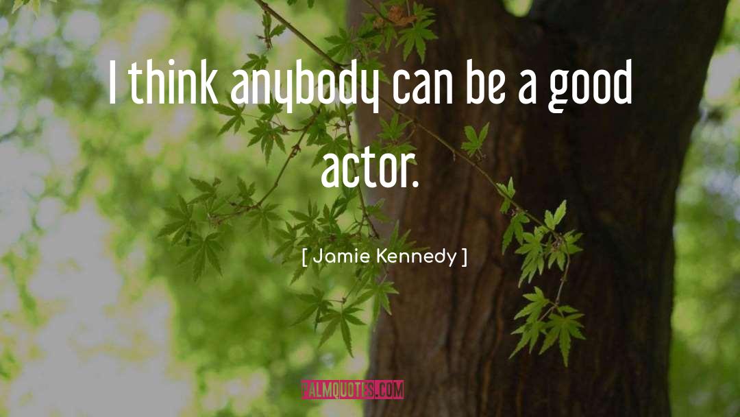 Jamie Kennedy Quotes: I think anybody can be