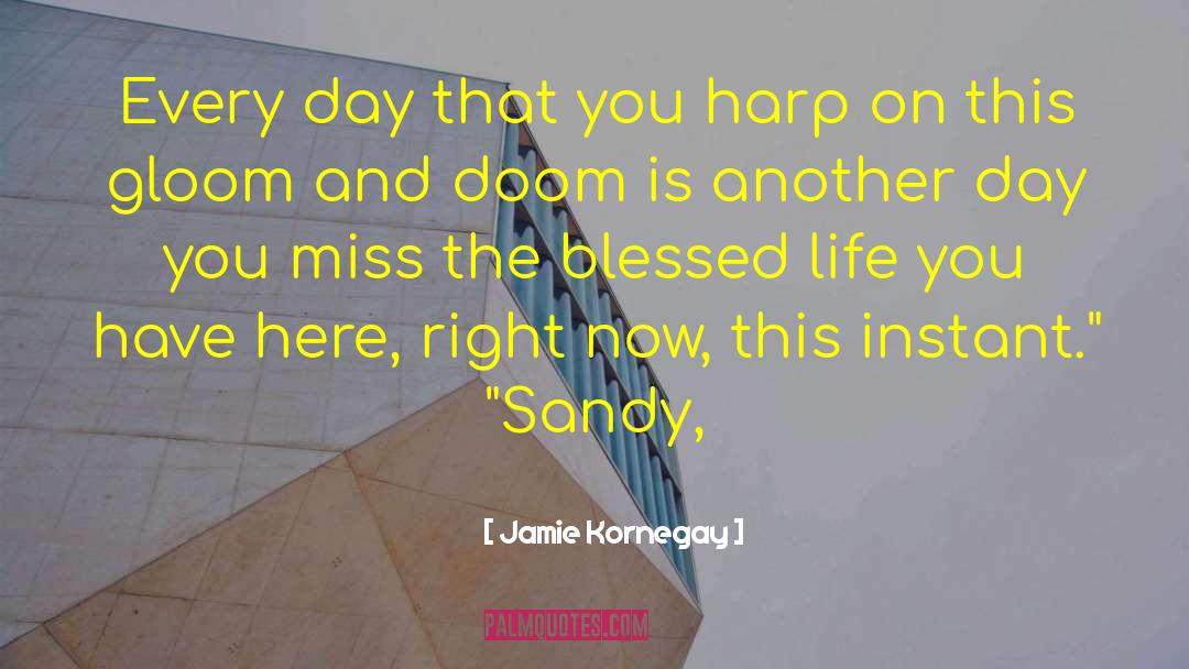 Jamie Kornegay Quotes: Every day that you harp