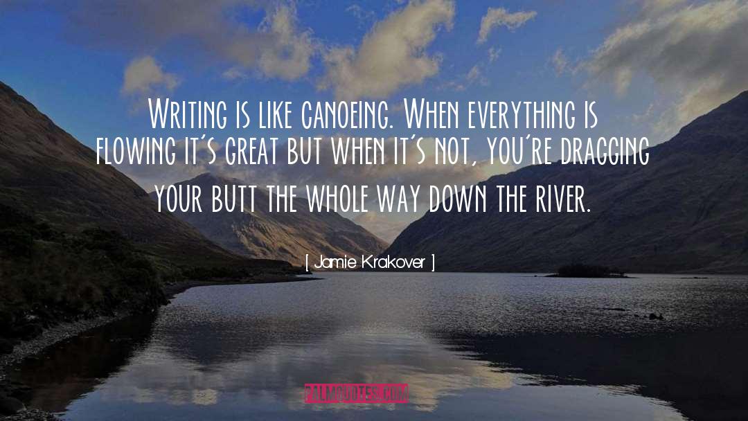 Jamie Krakover Quotes: Writing is like canoeing. When