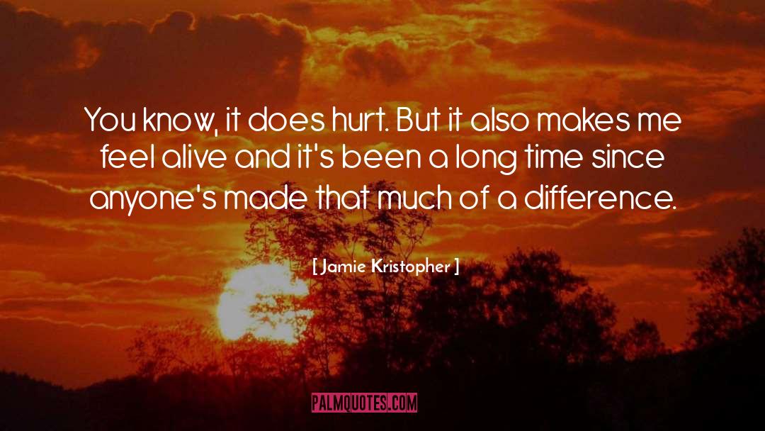 Jamie Kristopher Quotes: You know, it does hurt.