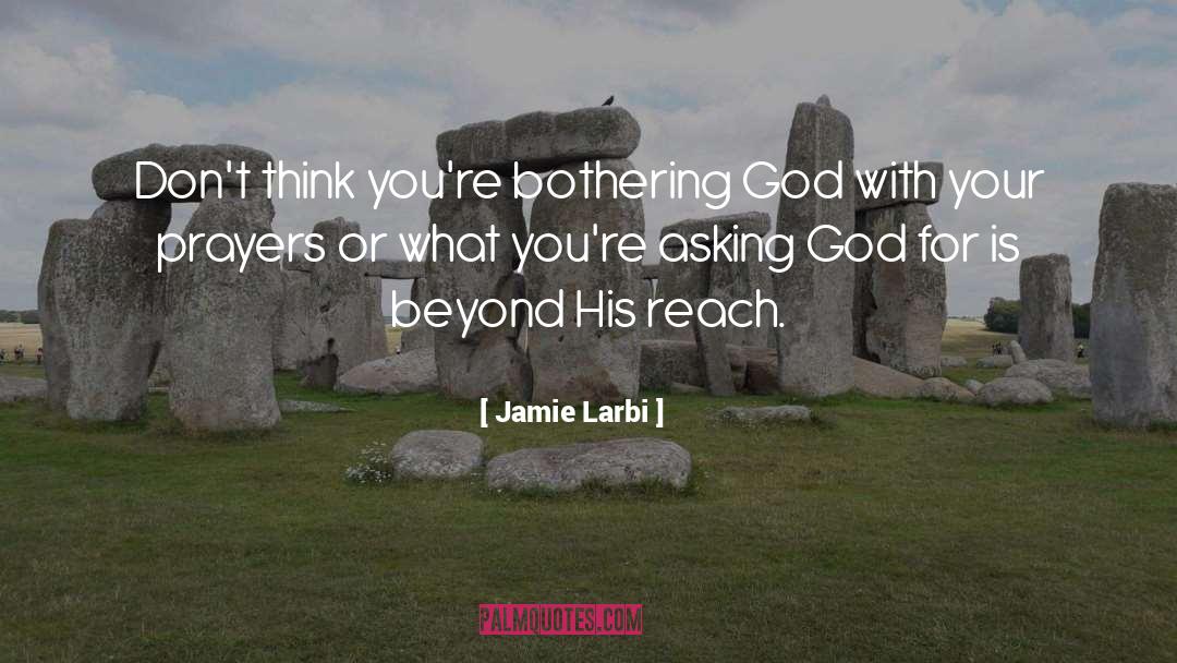 Jamie Larbi Quotes: Don't think you're bothering God