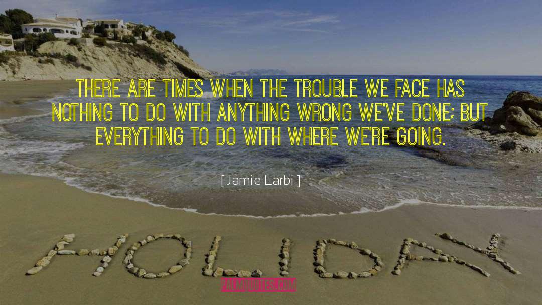 Jamie Larbi Quotes: There are times when the