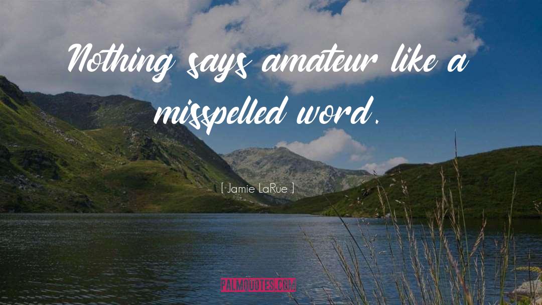 Jamie LaRue Quotes: Nothing says amateur like a