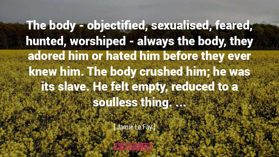 Jamie Le Fay Quotes: The body - objectified, sexualised,