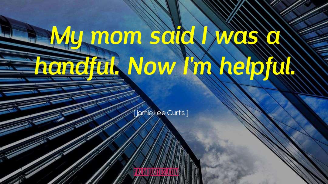 Jamie Lee Curtis Quotes: My mom said I was