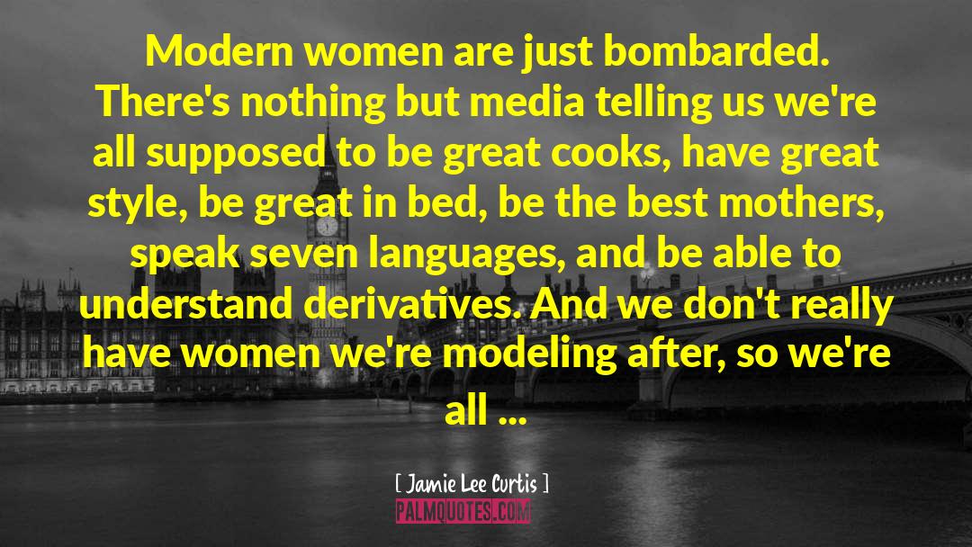 Jamie Lee Curtis Quotes: Modern women are just bombarded.
