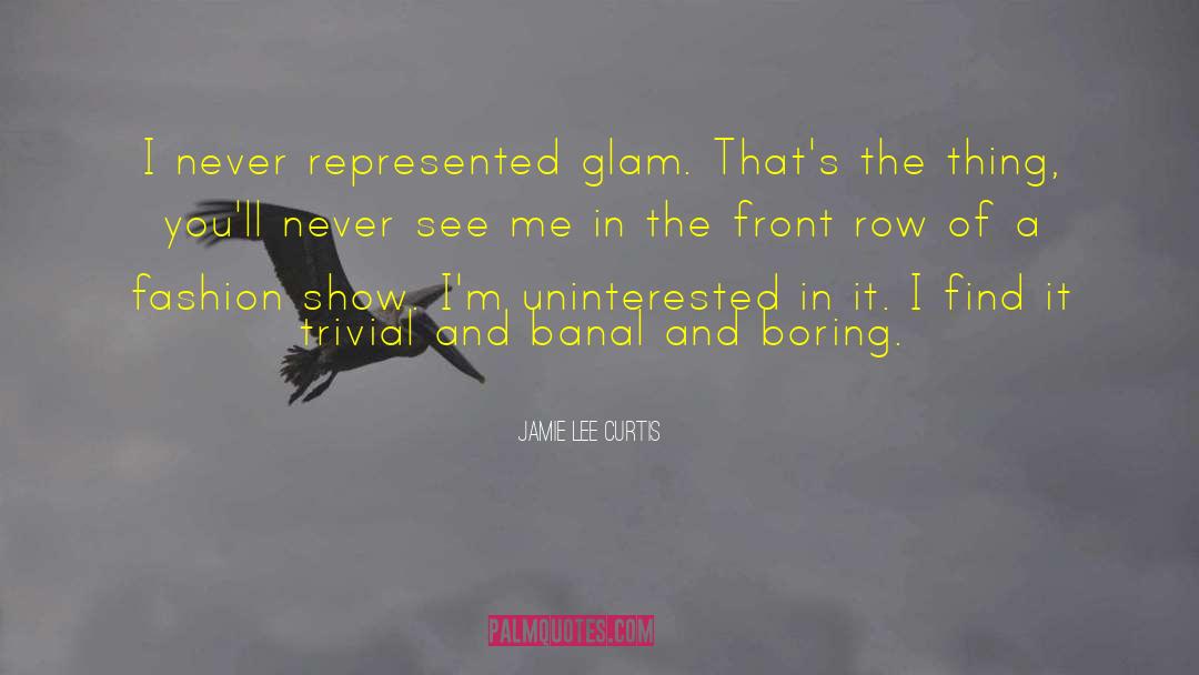 Jamie Lee Curtis Quotes: I never represented glam. That's