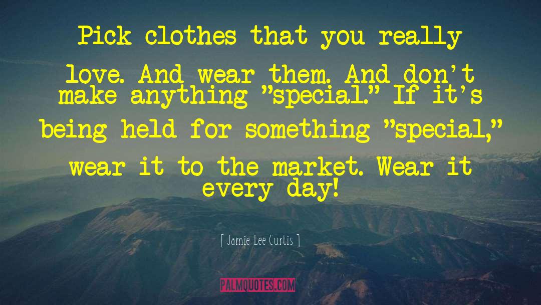 Jamie Lee Curtis Quotes: Pick clothes that you really