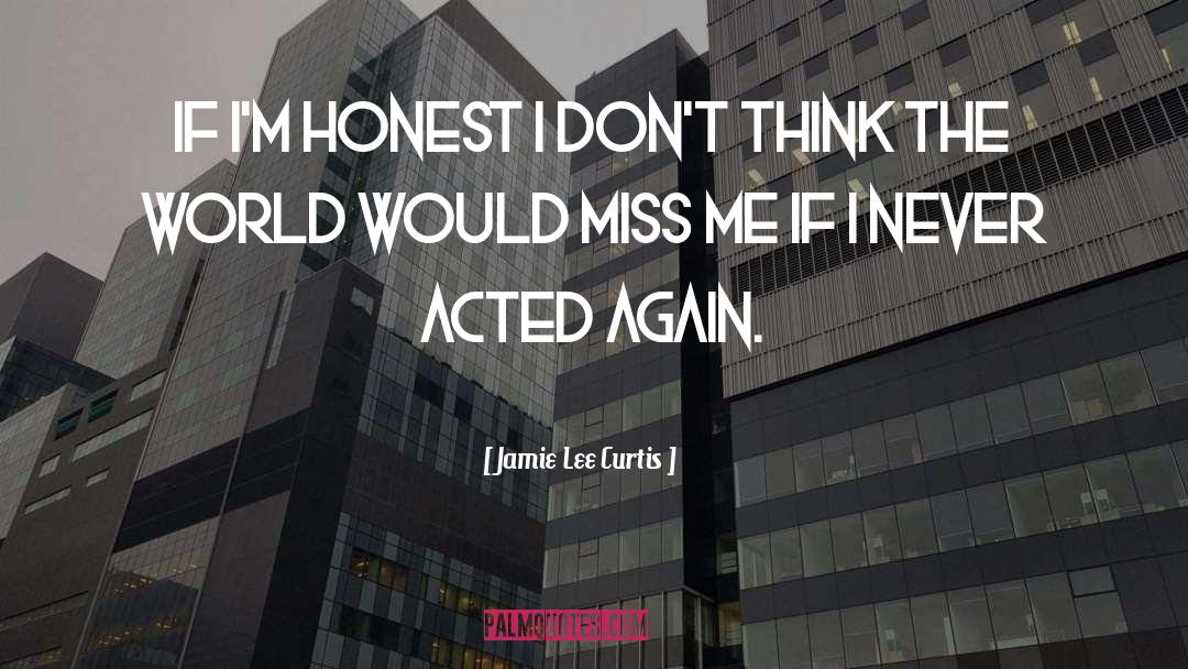 Jamie Lee Curtis Quotes: If I'm honest I don't