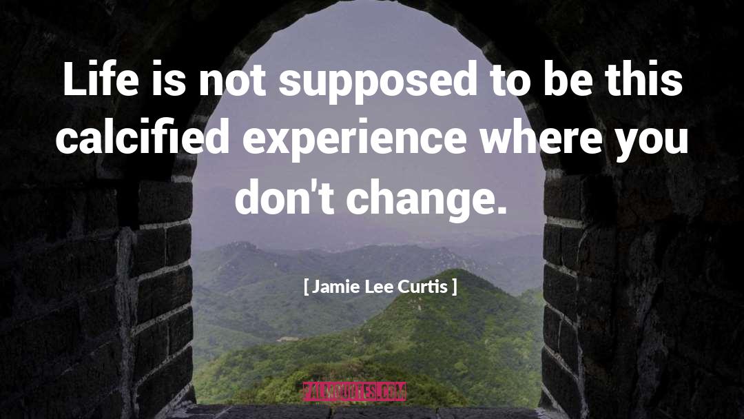 Jamie Lee Curtis Quotes: Life is not supposed to