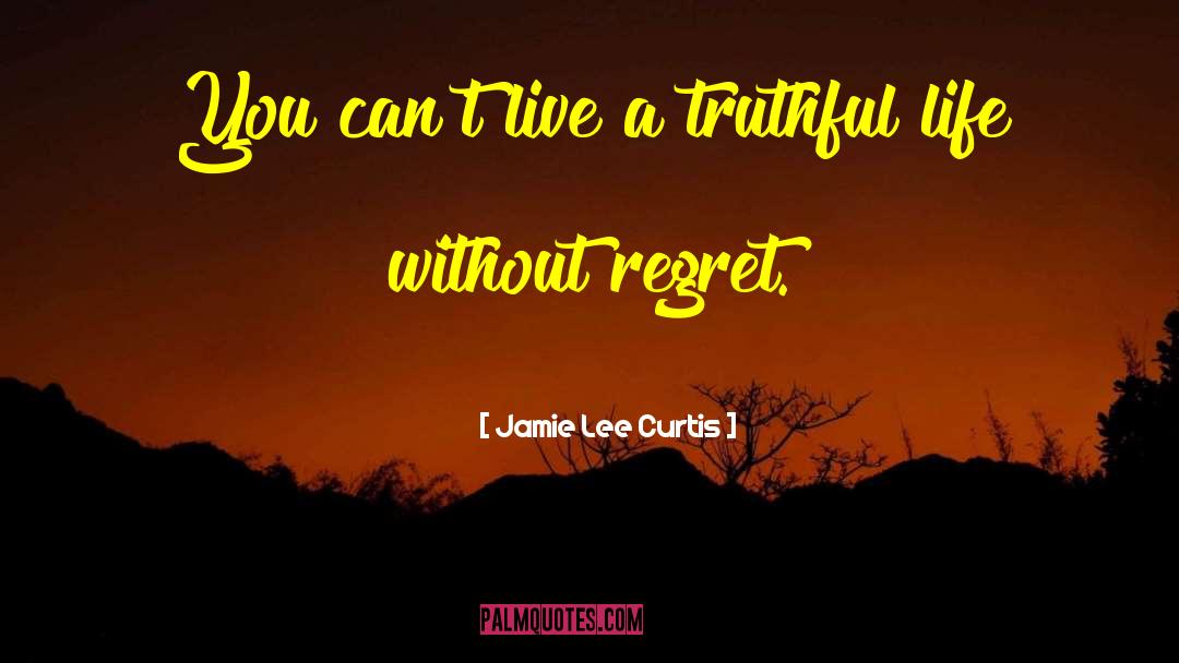 Jamie Lee Curtis Quotes: You can't live a truthful