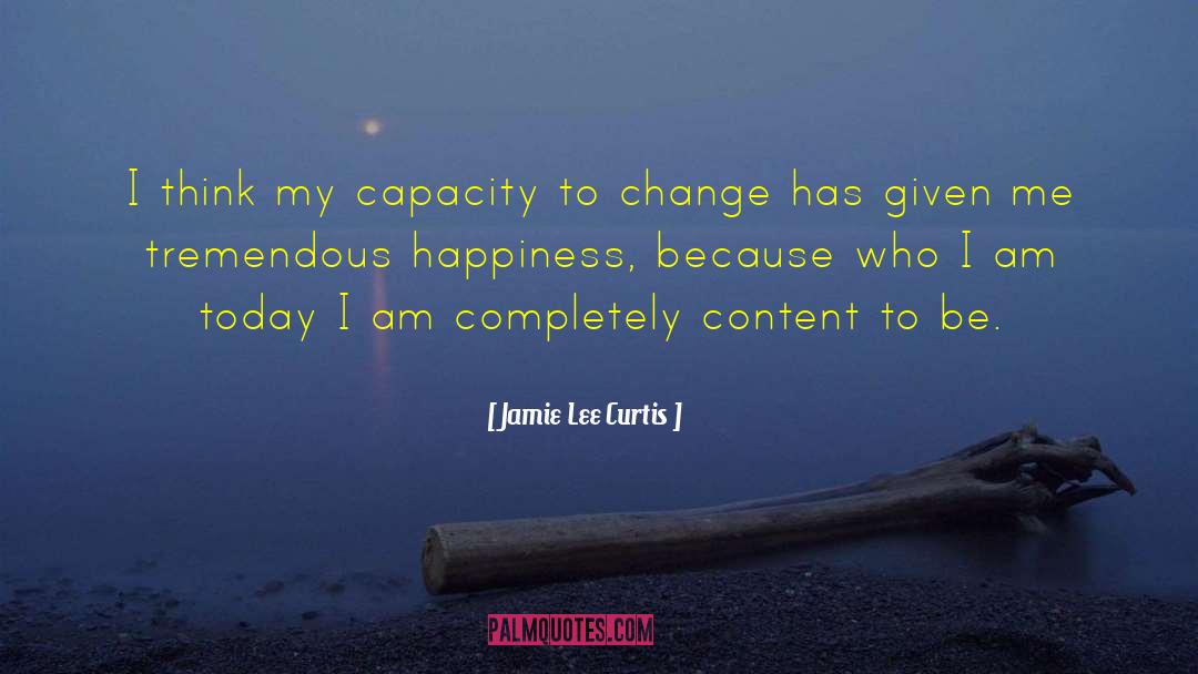 Jamie Lee Curtis Quotes: I think my capacity to