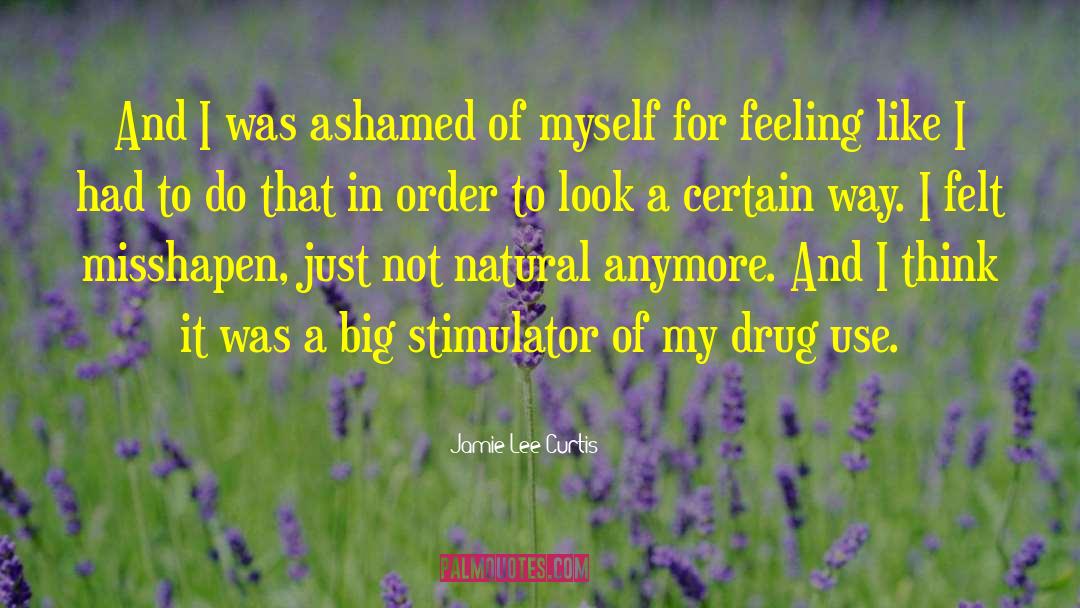 Jamie Lee Curtis Quotes: And I was ashamed of