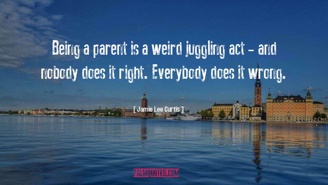 Jamie Lee Curtis Quotes: Being a parent is a