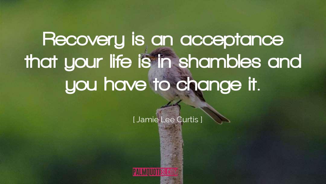 Jamie Lee Curtis Quotes: Recovery is an acceptance that