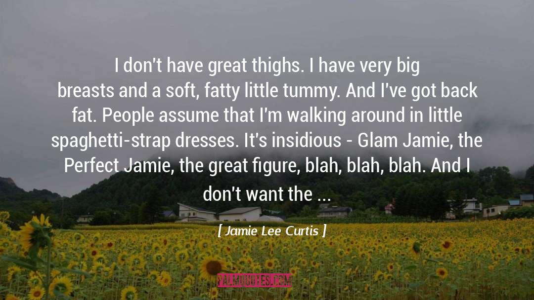 Jamie Lee Curtis Quotes: I don't have great thighs.