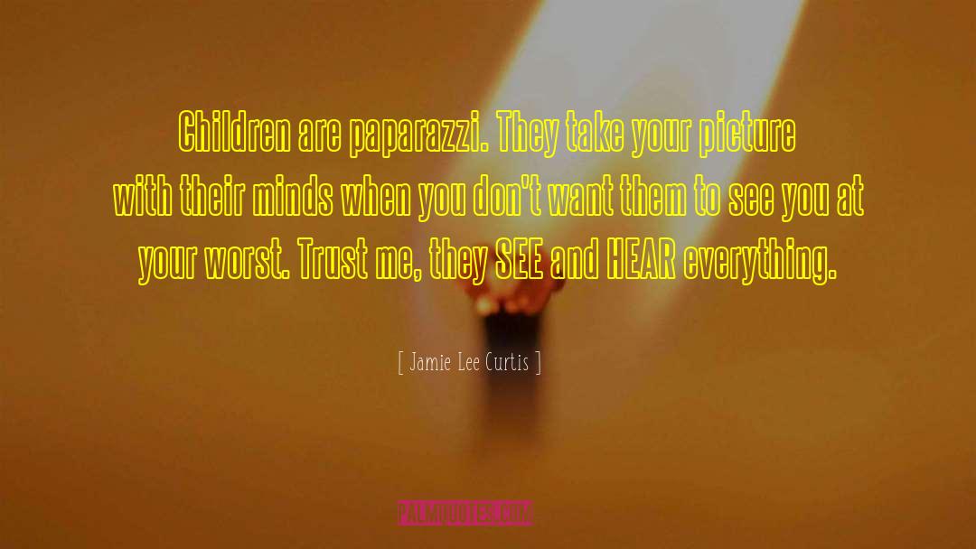 Jamie Lee Curtis Quotes: Children are paparazzi. They take