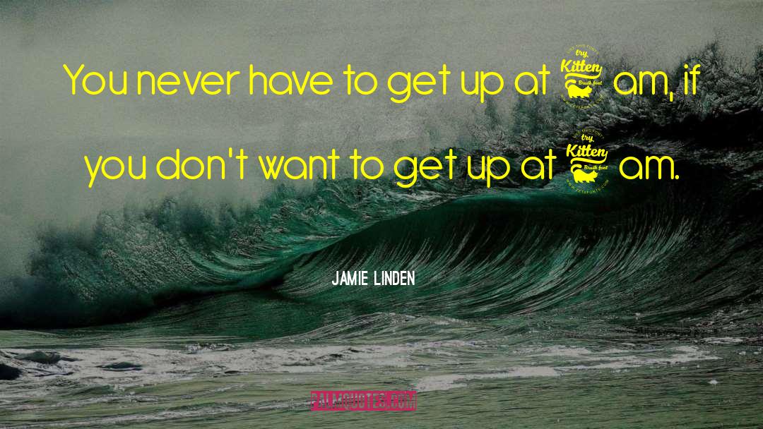 Jamie Linden Quotes: You never have to get
