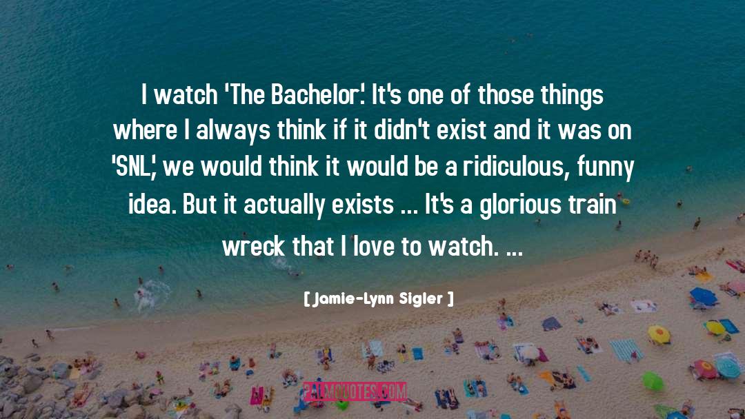 Jamie-Lynn Sigler Quotes: I watch 'The Bachelor'. It's