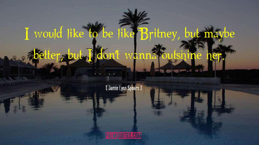 Jamie Lynn Spears Quotes: I would like to be