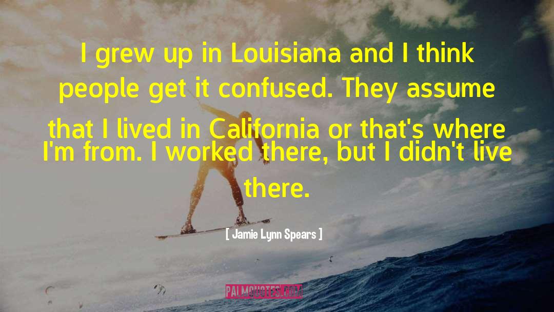 Jamie Lynn Spears Quotes: I grew up in Louisiana