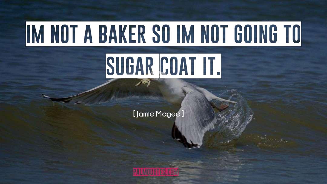 Jamie Magee Quotes: Im not a baker so