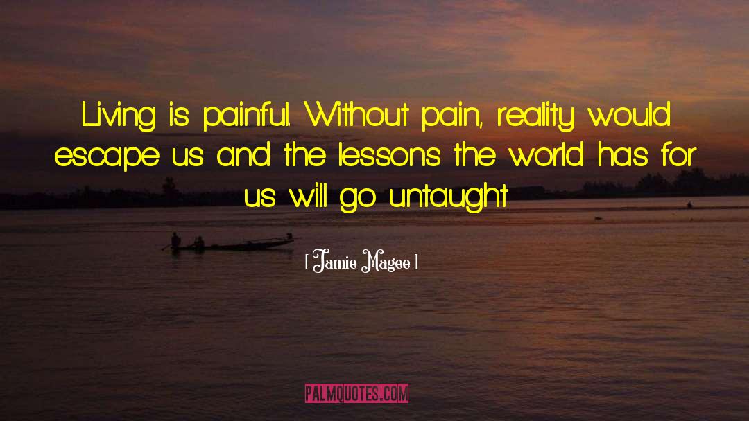 Jamie Magee Quotes: Living is painful. Without pain,