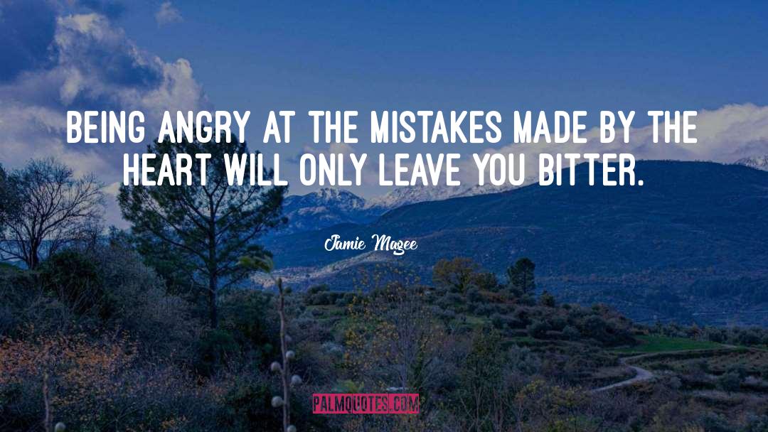 Jamie Magee Quotes: Being angry at the mistakes