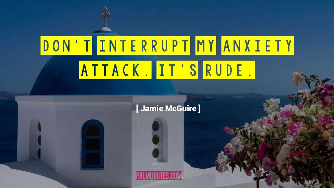 Jamie McGuire Quotes: Don't interrupt my anxiety attack.