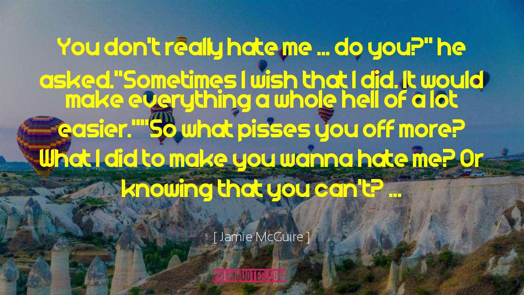 Jamie McGuire Quotes: You don't really hate me