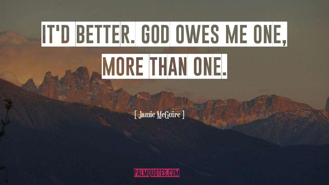 Jamie McGuire Quotes: It'd better. God owes me