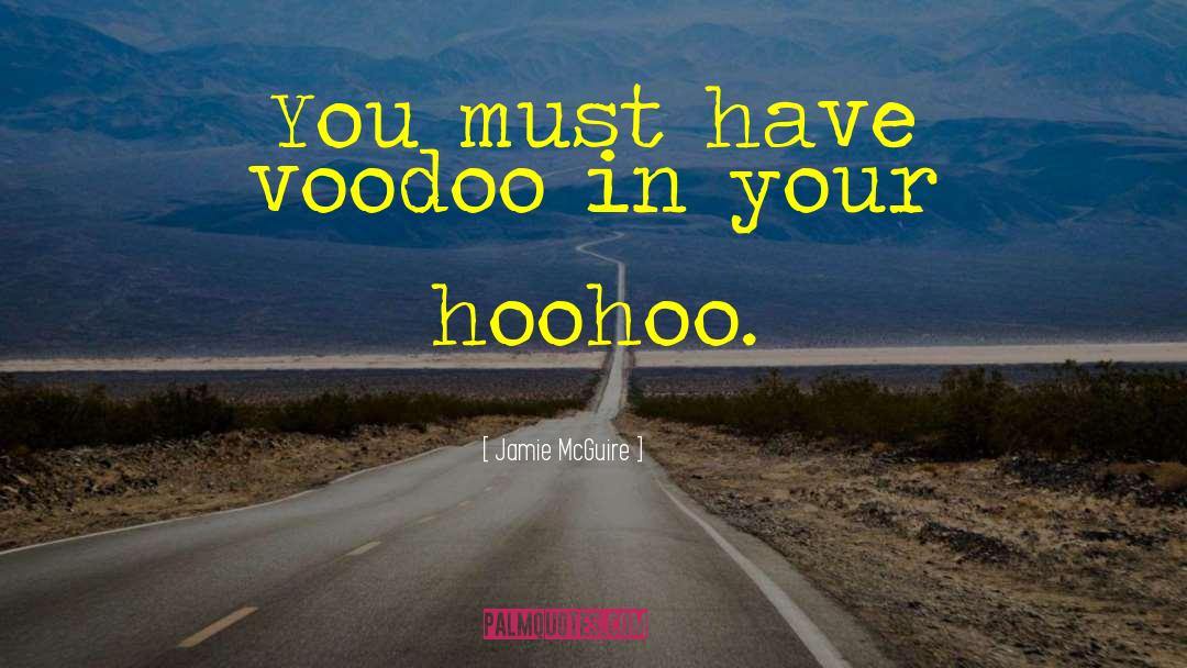 Jamie McGuire Quotes: You must have voodoo in