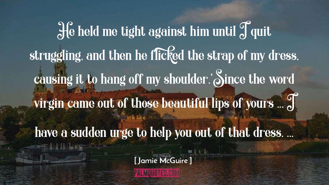 Jamie McGuire Quotes: He held me tight against