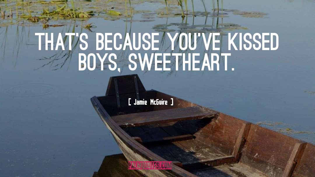 Jamie McGuire Quotes: That's because you've kissed boys,