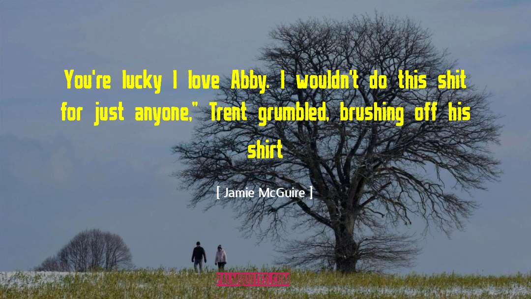 Jamie McGuire Quotes: You're lucky I love Abby.