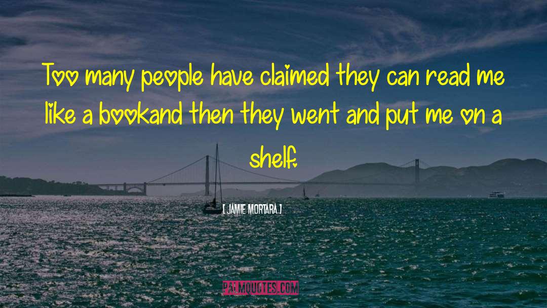 Jamie Mortara Quotes: Too many people have claimed