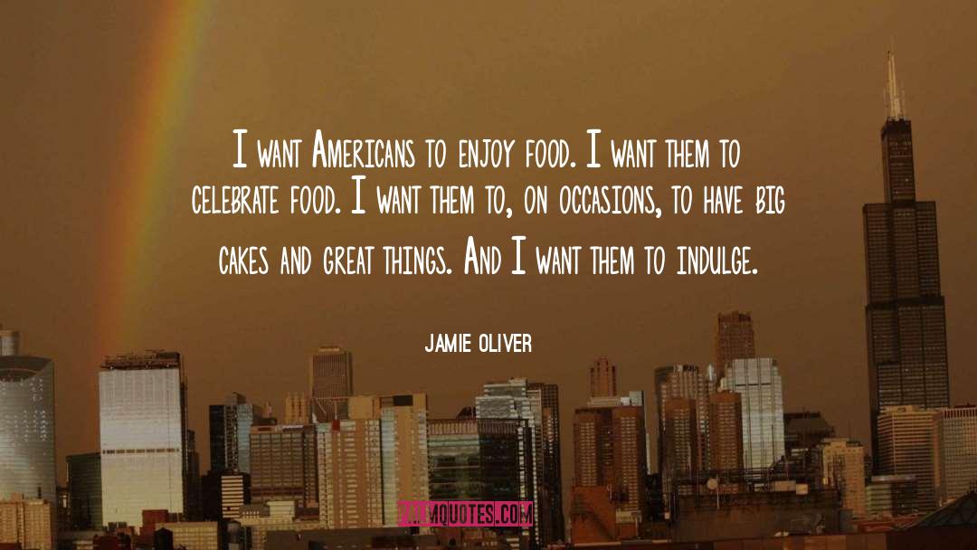 Jamie Oliver Quotes: I want Americans to enjoy
