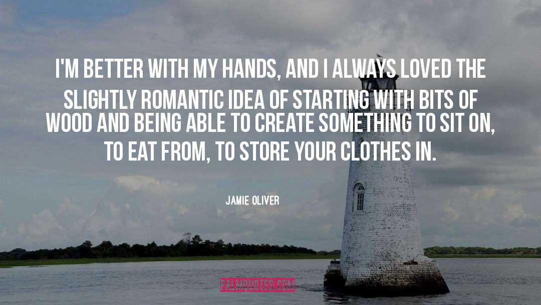 Jamie Oliver Quotes: I'm better with my hands,