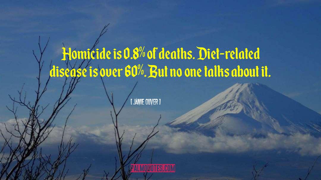 Jamie Oliver Quotes: Homicide is 0.8% of deaths.