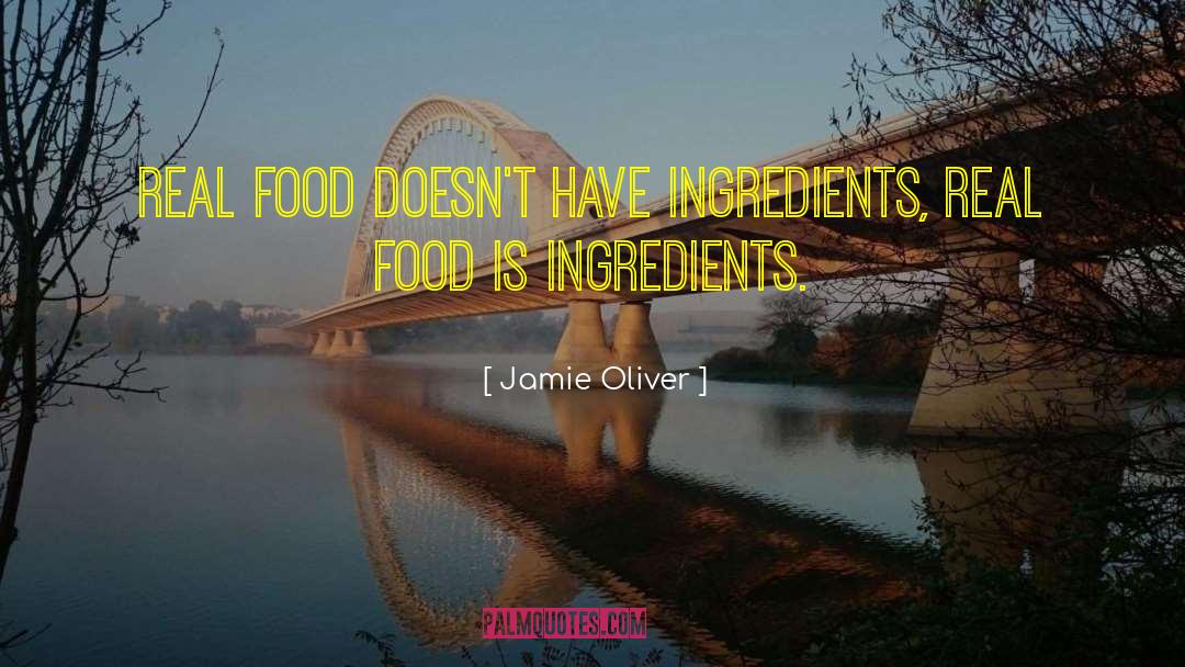 Jamie Oliver Quotes: Real food doesn't have ingredients,