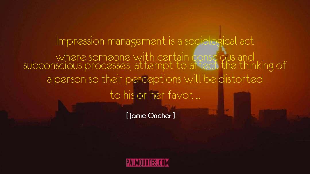 Jamie Oncher Quotes: Impression management is a sociological