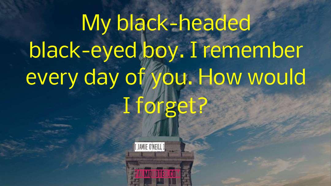 Jamie O'Neill Quotes: My black-headed black-eyed boy. I